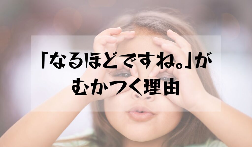「なるほどですね。」がむかつく理由