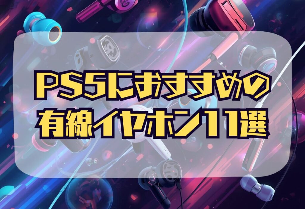 PS5におすすめ有線イヤホン11選