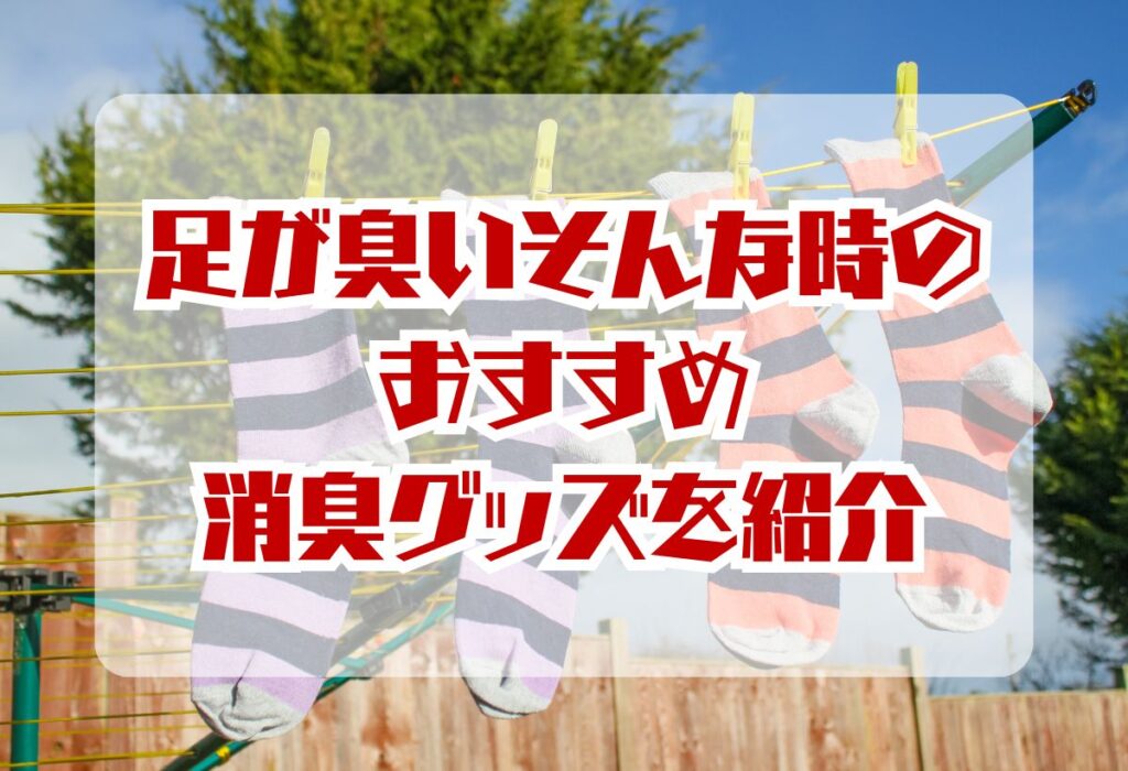 足が臭いそんな時のおすすめ消臭グッズを紹介