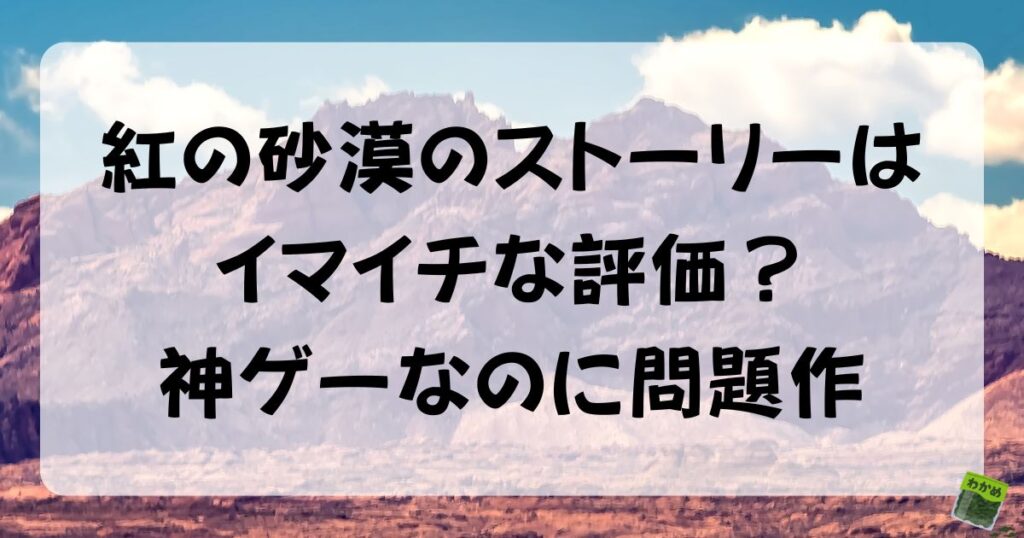 紅の砂漠のストーリーはイマイチな評価　神ゲーなのに問題作
